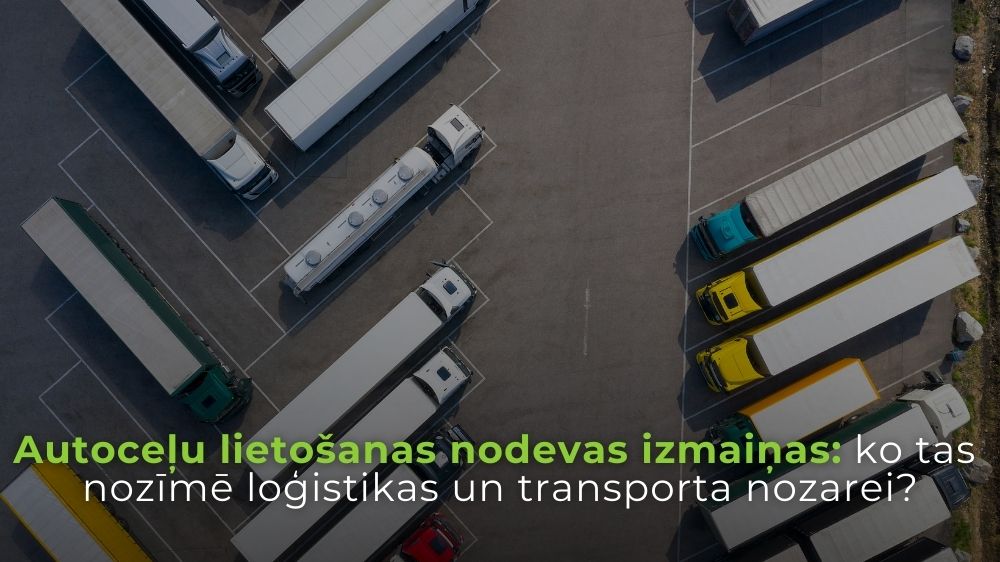 Autoceļu lietošanas nodevas izmaiņas: ko tas nozīmē loģistikas un transporta nozarei?